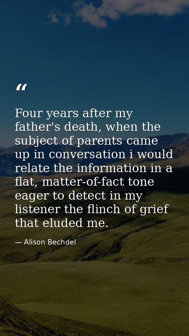 Four years after my father's death, when the subject of parents came up in conversation i would relate the information i — Alison Bechdel
