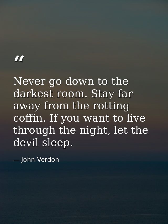 Never go down to the darkest room. Stay far away from the rotting coffin. If you want to live through the night, let the — John Verdon