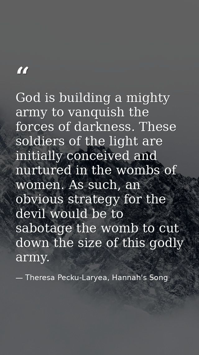 God is building a mighty army to vanquish the forces of darkness. These soldiers of the light are initially conceived an — Theresa Pecku-Laryea, Hannah's Song