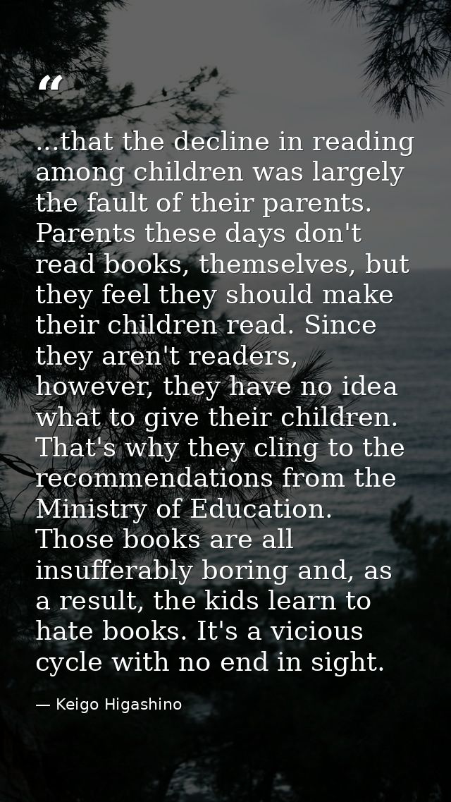 ...that the decline in reading among children was largely the fault of their parents. Parents these days don't read book — Keigo Higashino