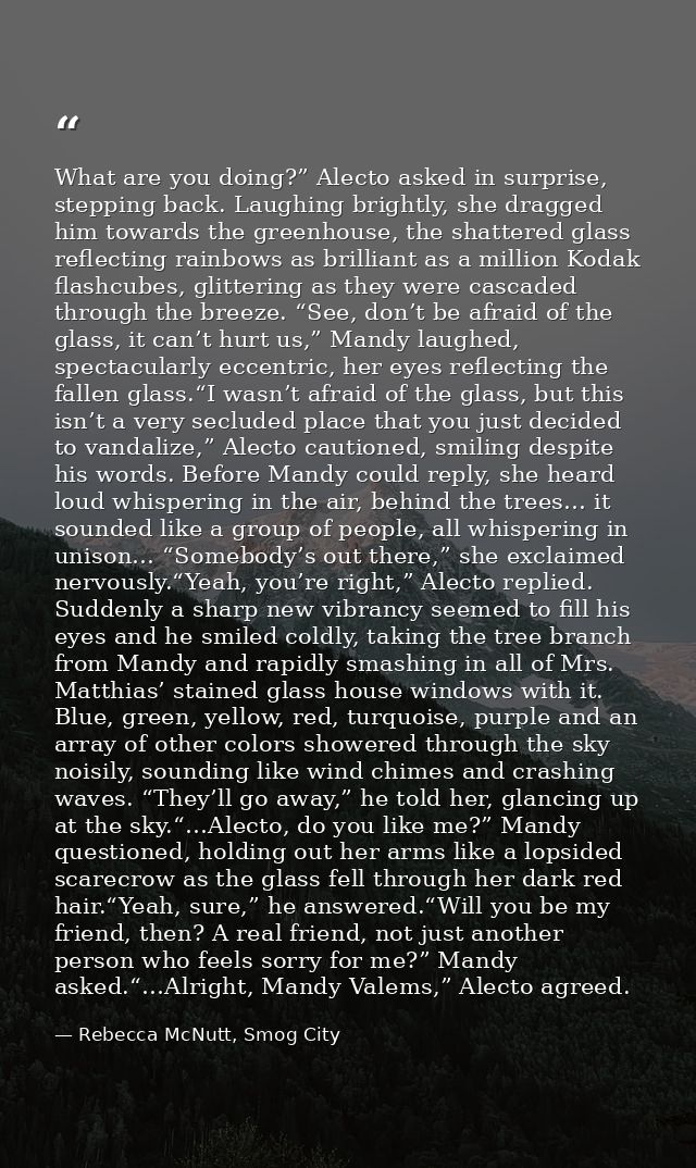 What are you doing?” Alecto asked in surprise, stepping back. Laughing brightly, she dragged him towards the greenhouse, — Rebecca McNutt, Smog City