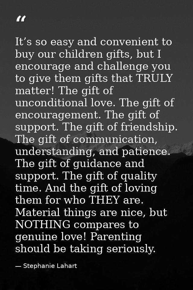It’s so easy and convenient to buy our children gifts, but I encourage and challenge you to give them gifts that TRULY m — Stephanie Lahart