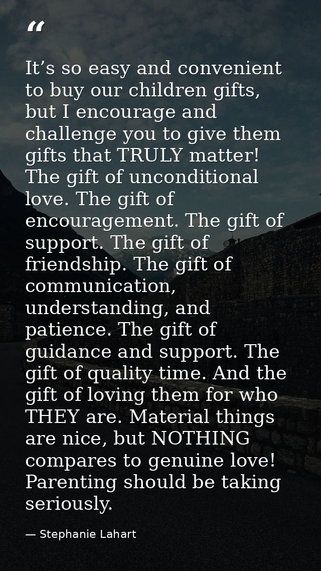 It’s so easy and convenient to buy our children gifts, but I encourage and challenge you to give them gifts that TRULY m — Stephanie Lahart