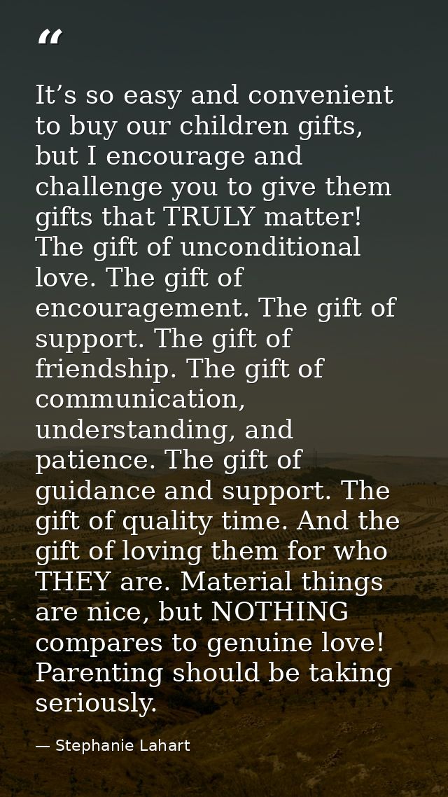 It’s so easy and convenient to buy our children gifts, but I encourage and challenge you to give them gifts that TRULY m — Stephanie Lahart