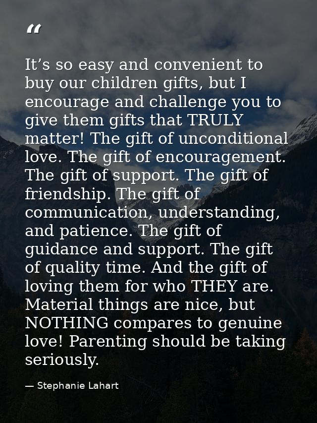 It’s so easy and convenient to buy our children gifts, but I encourage and challenge you to give them gifts that TRULY m — Stephanie Lahart