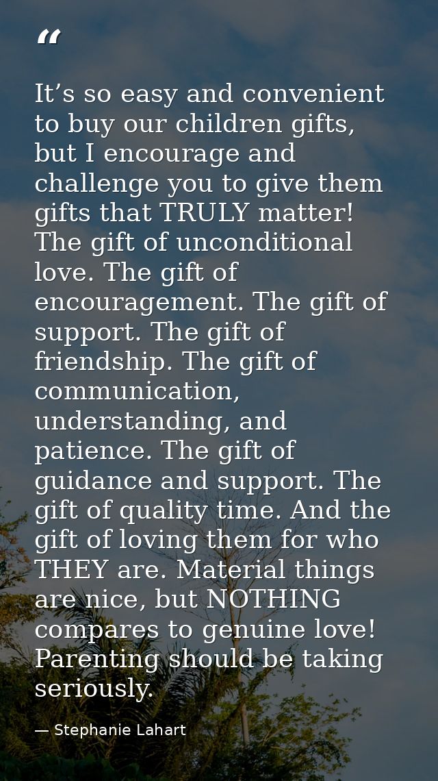 It’s so easy and convenient to buy our children gifts, but I encourage and challenge you to give them gifts that TRULY m — Stephanie Lahart