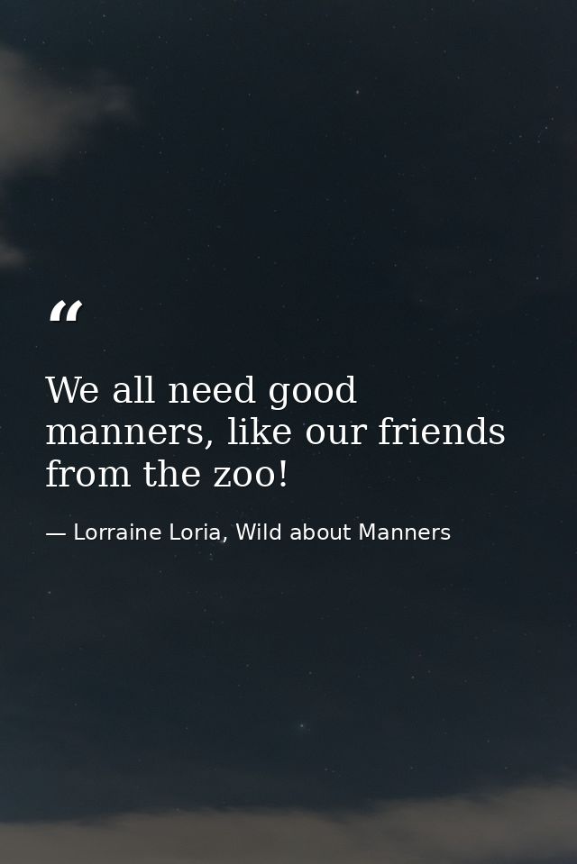 We all need good manners, like our friends from the zoo! — Lorraine Loria, Wild about Manners