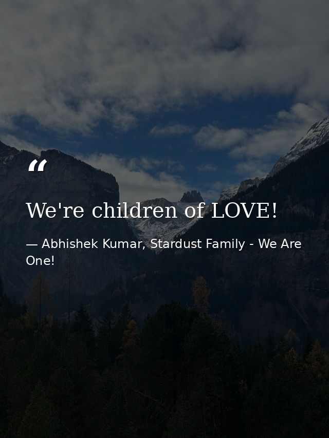 We're children of LOVE! — Abhishek Kumar, Stardust Family - We Are One!
