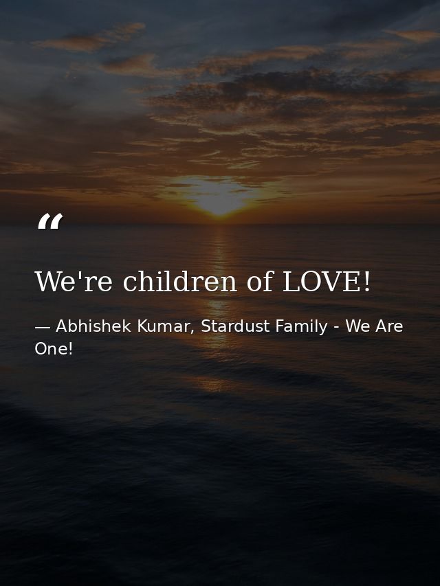 We're children of LOVE! — Abhishek Kumar, Stardust Family - We Are One!