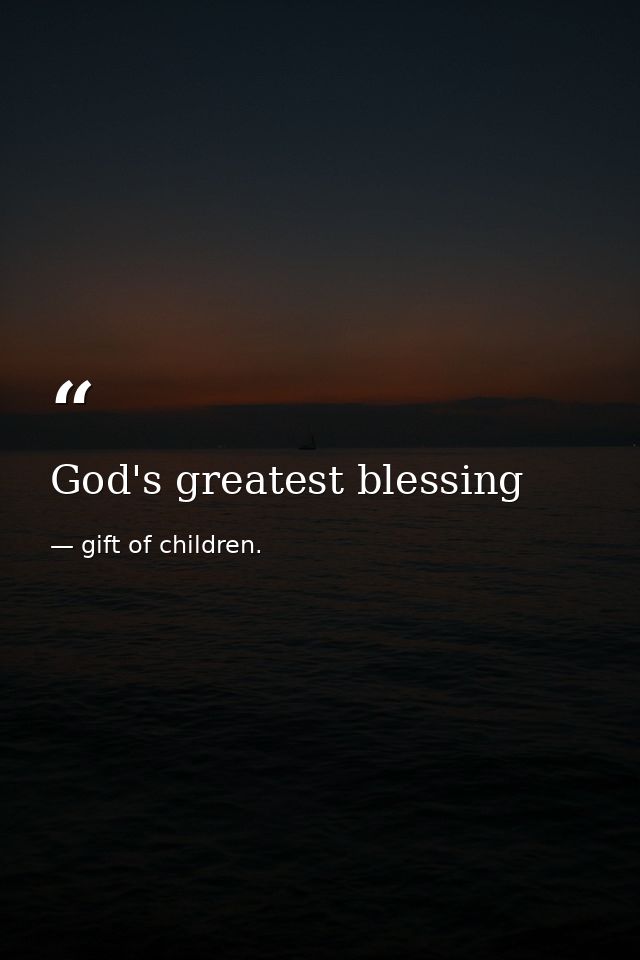 God's greatest blessing — gift of children.