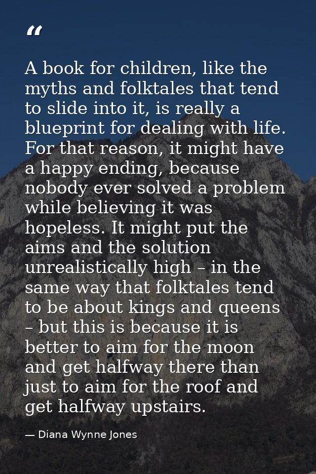 A book for children, like the myths and folktales that tend to slide into it, is really a blueprint for dealing with lif — Diana Wynne Jones