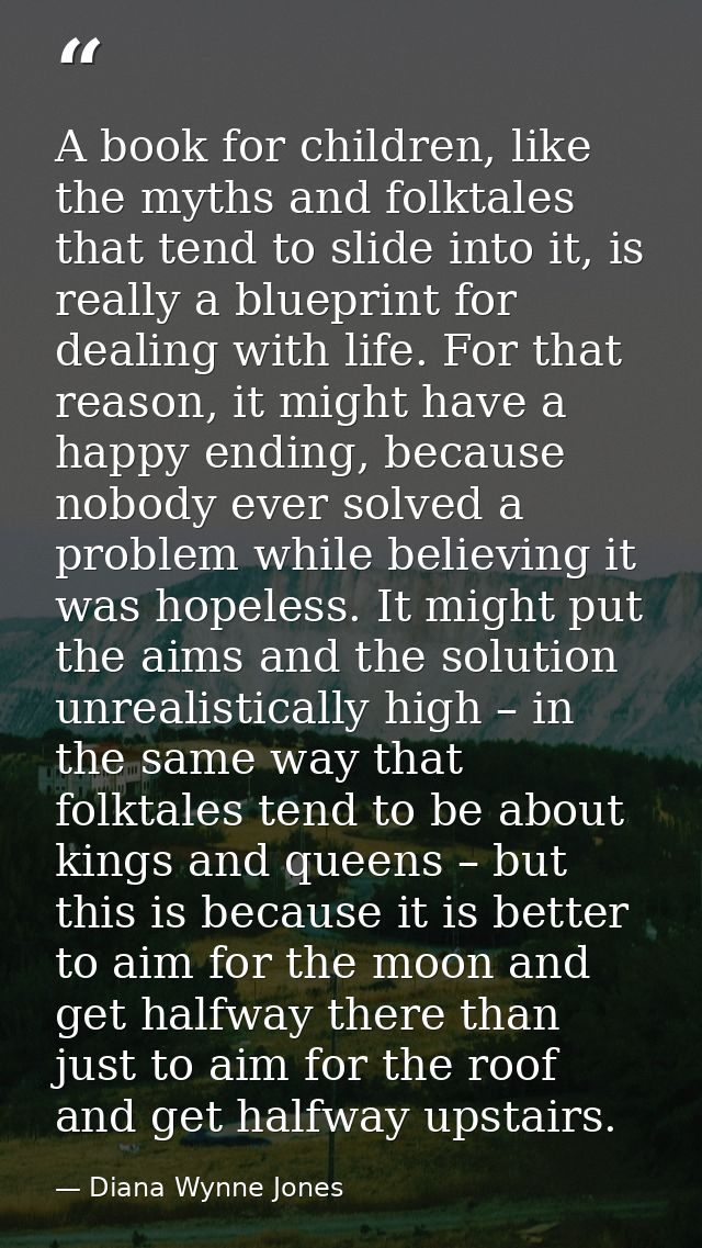 A book for children, like the myths and folktales that tend to slide into it, is really a blueprint for dealing with lif — Diana Wynne Jones