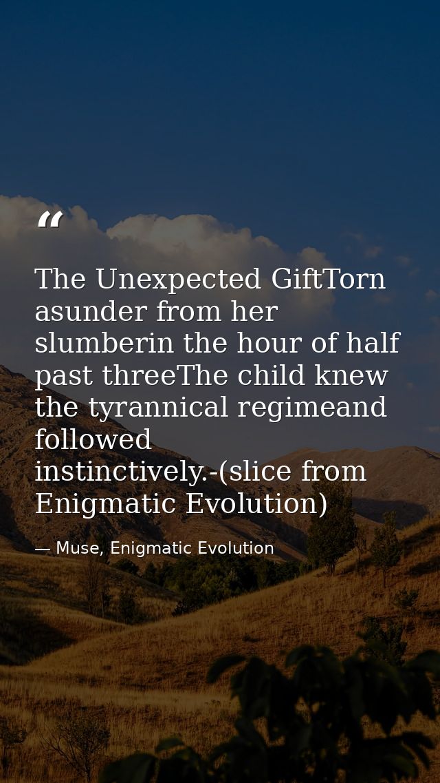 The Unexpected GiftTorn asunder from her slumberin the hour of half past threeThe child knew the tyrannical regimeand fo — Muse, Enigmatic Evolution