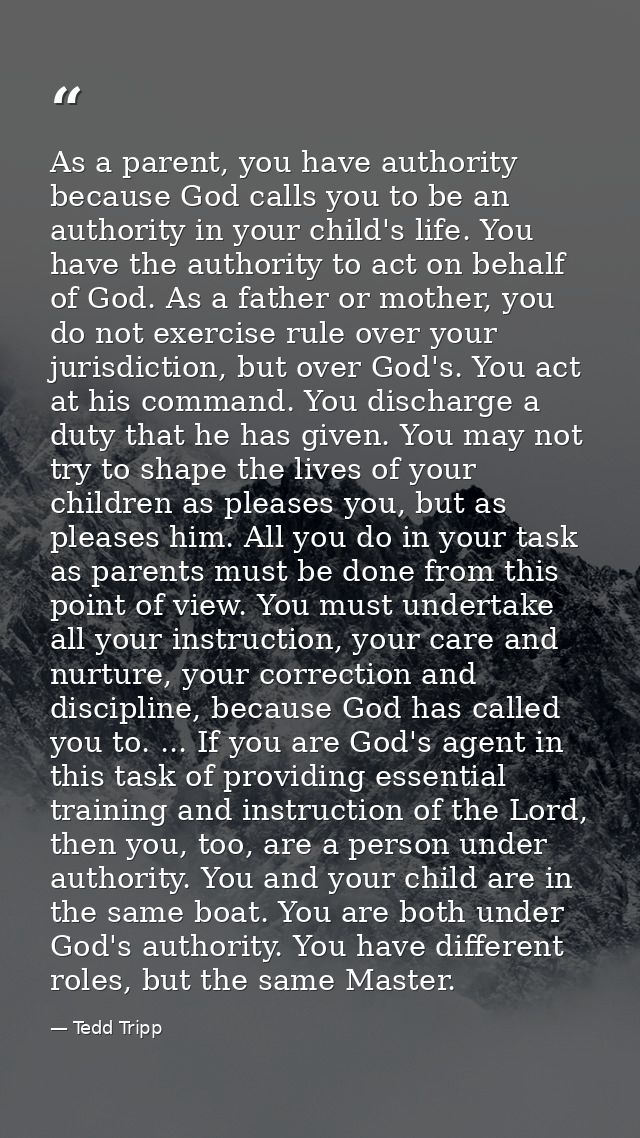 As a parent, you have authority because God calls you to be an authority in your child's life. You have the authority to — Tedd Tripp