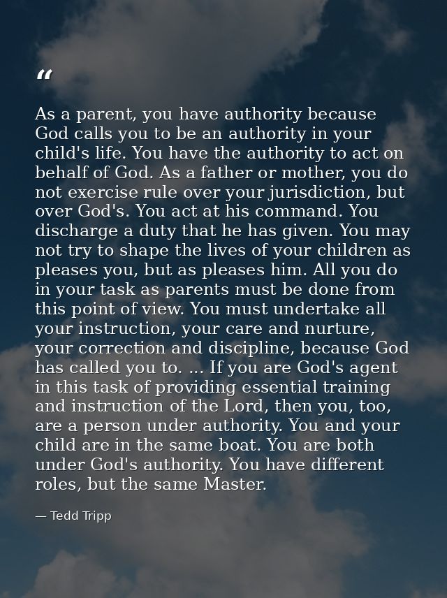As a parent, you have authority because God calls you to be an authority in your child's life. You have the authority to — Tedd Tripp
