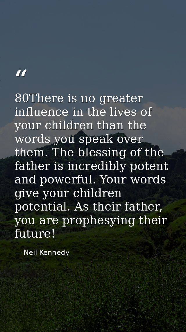 80There is no greater influence in the lives of your children than the words you speak over them. The blessing of the fa — Neil Kennedy