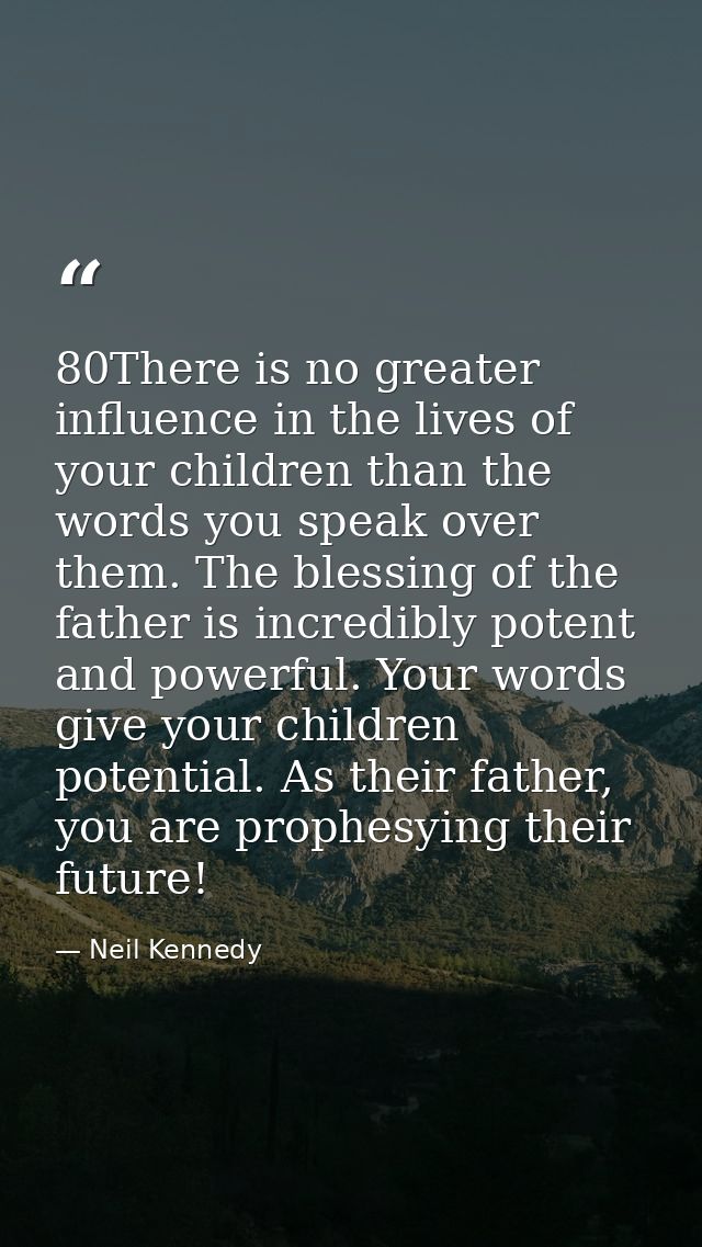 80There is no greater influence in the lives of your children than the words you speak over them. The blessing of the fa — Neil Kennedy
