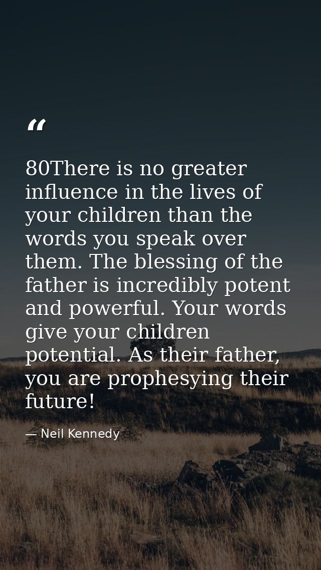 80There is no greater influence in the lives of your children than the words you speak over them. The blessing of the fa — Neil Kennedy