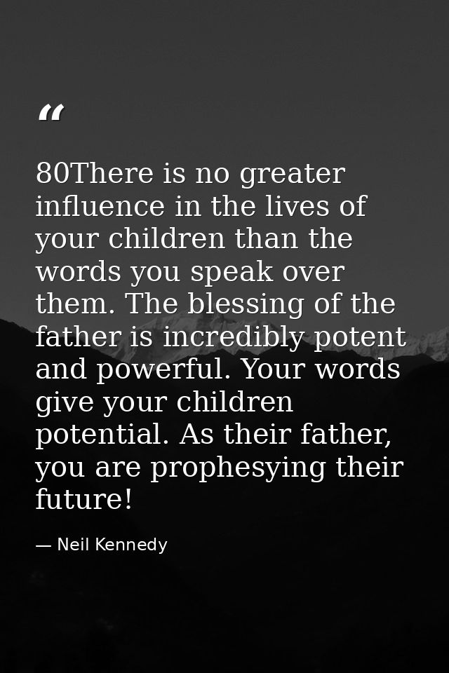 80There is no greater influence in the lives of your children than the words you speak over them. The blessing of the fa — Neil Kennedy