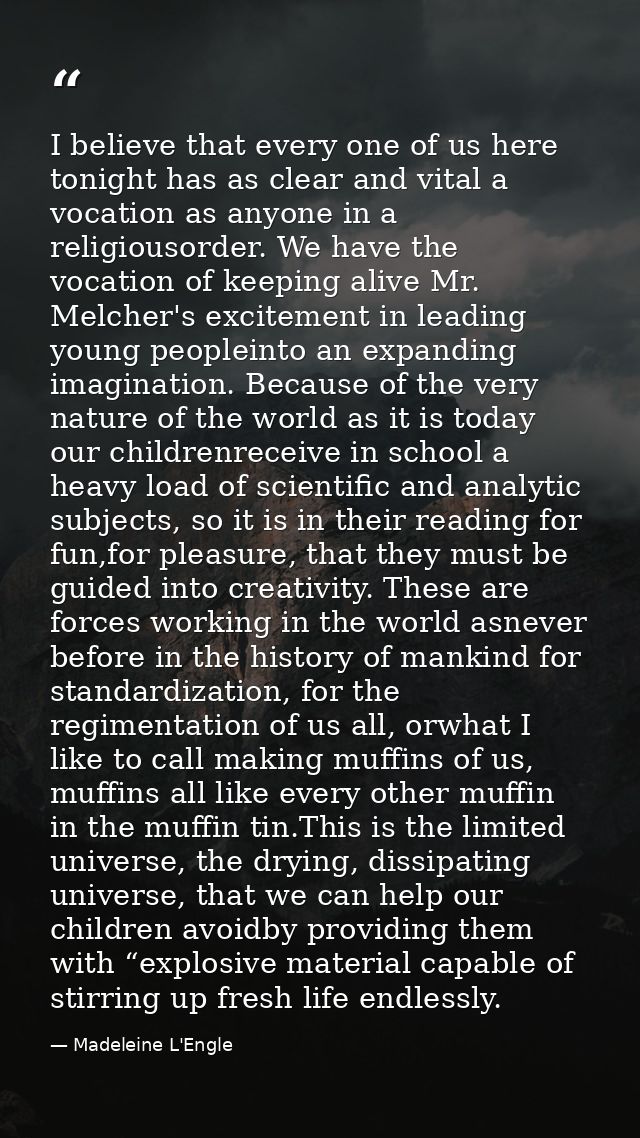 I believe that every one of us here tonight has as clear and vital a vocation as anyone in a religiousorder. We have the — Madeleine L'Engle