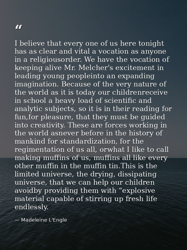 I believe that every one of us here tonight has as clear and vital a vocation as anyone in a religiousorder. We have the — Madeleine L'Engle