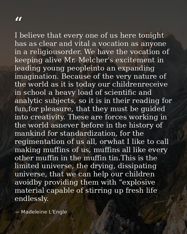 I believe that every one of us here tonight has as clear and vital a vocation as anyone in a religiousorder. We have the — Madeleine L'Engle