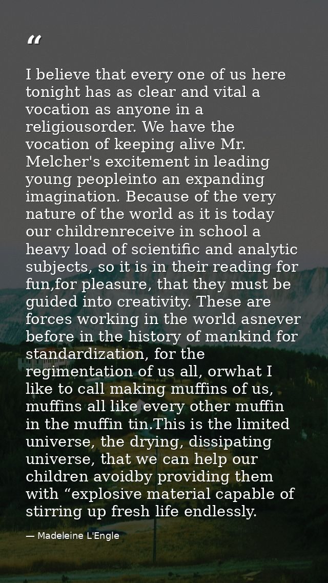 I believe that every one of us here tonight has as clear and vital a vocation as anyone in a religiousorder. We have the — Madeleine L'Engle