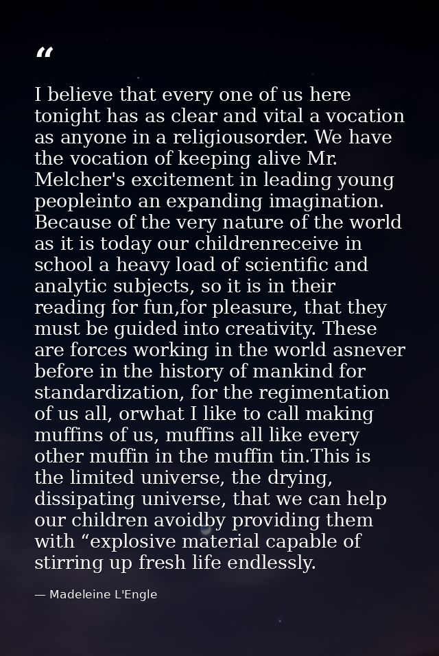 I believe that every one of us here tonight has as clear and vital a vocation as anyone in a religiousorder. We have the — Madeleine L'Engle