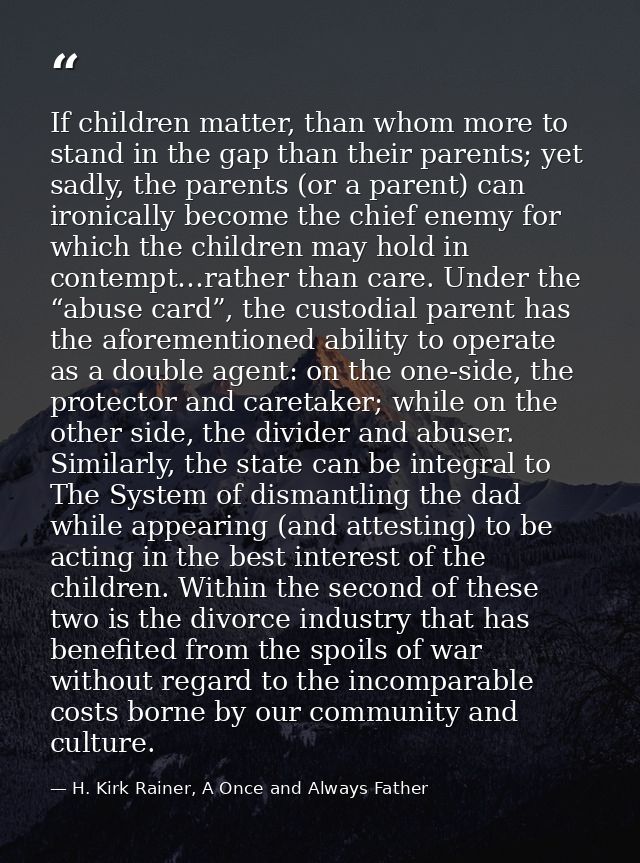 If children matter, than whom more to stand in the gap than their parents; yet sadly, the parents (or a parent) can iron — H. Kirk Rainer, A Once and Always Father
