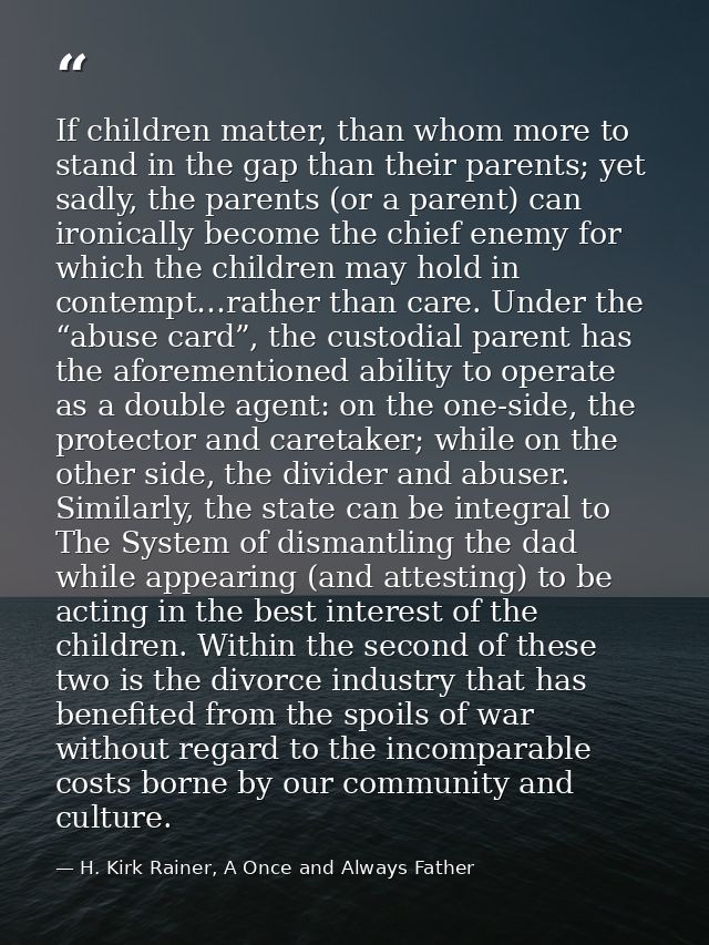 If children matter, than whom more to stand in the gap than their parents; yet sadly, the parents (or a parent) can iron — H. Kirk Rainer, A Once and Always Father