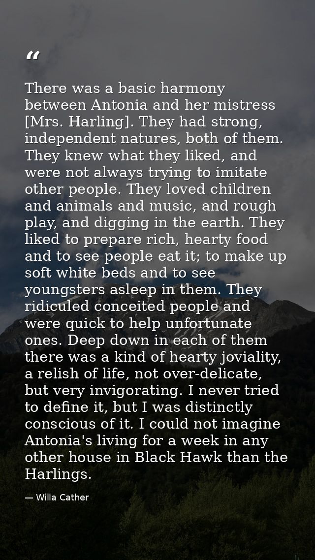 There was a basic harmony between Antonia and her mistress [Mrs. Harling]. They had strong, independent natures, both of — Willa Cather
