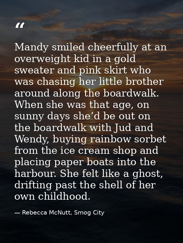 Mandy smiled cheerfully at an overweight kid in a gold sweater and pink skirt who was chasing her little brother around  — Rebecca McNutt, Smog City