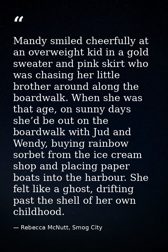 Mandy smiled cheerfully at an overweight kid in a gold sweater and pink skirt who was chasing her little brother around  — Rebecca McNutt, Smog City