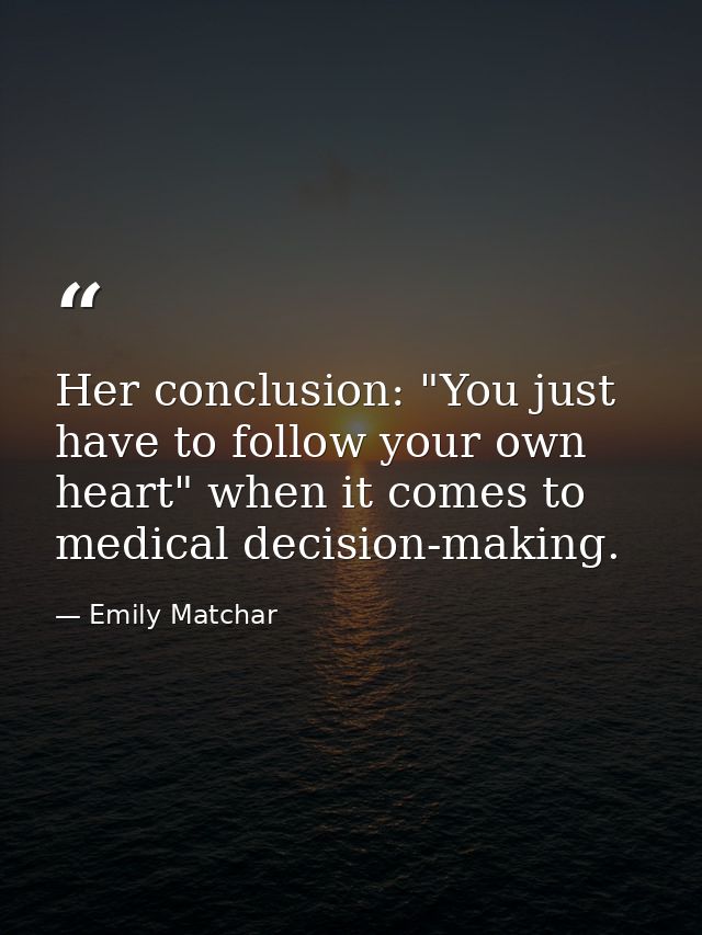 Her conclusion: "You just have to follow your own heart" when it comes to medical decision-making. — Emily Matchar