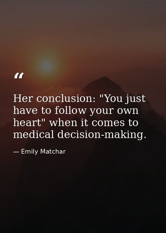 Her conclusion: "You just have to follow your own heart" when it comes to medical decision-making. — Emily Matchar
