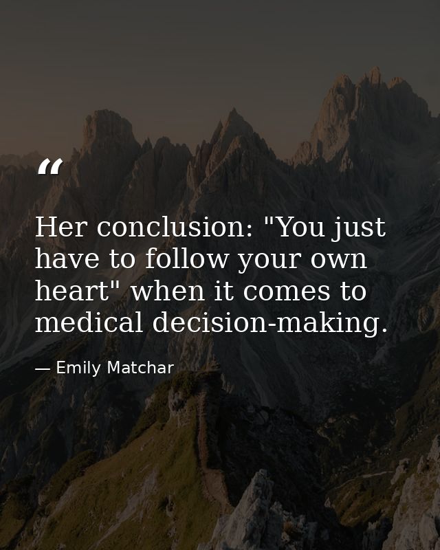 Her conclusion: "You just have to follow your own heart" when it comes to medical decision-making. — Emily Matchar