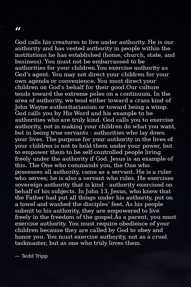 God calls his creatures to live under authority. He is our authority and has vested authority in people within the insti — Tedd Tripp