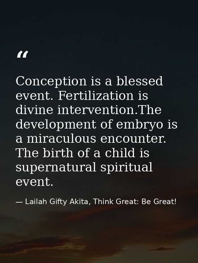 Conception is a blessed event. Fertilization is divine intervention.The development of embryo is a miraculous encounter. — Lailah Gifty Akita, Think Great: Be Great!