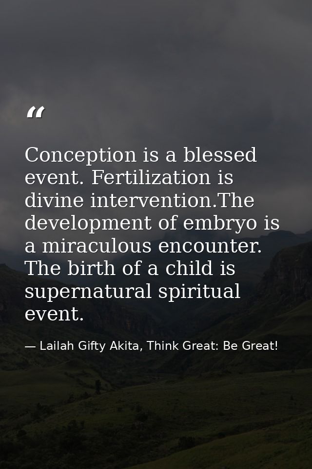 Conception is a blessed event. Fertilization is divine intervention.The development of embryo is a miraculous encounter. — Lailah Gifty Akita, Think Great: Be Great!