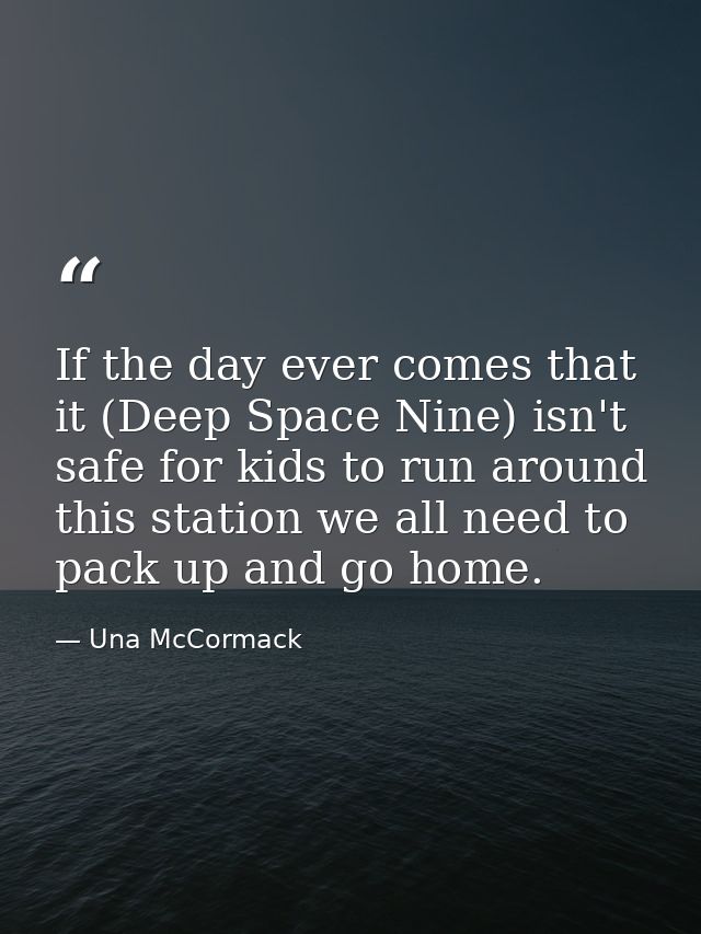 If the day ever comes that it (Deep Space Nine) isn't safe for kids to run around this station we all need to pack up an — Una McCormack