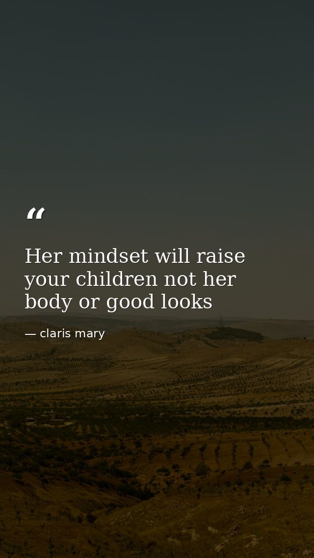Her mindset will raise your children not her body or good looks — claris mary
