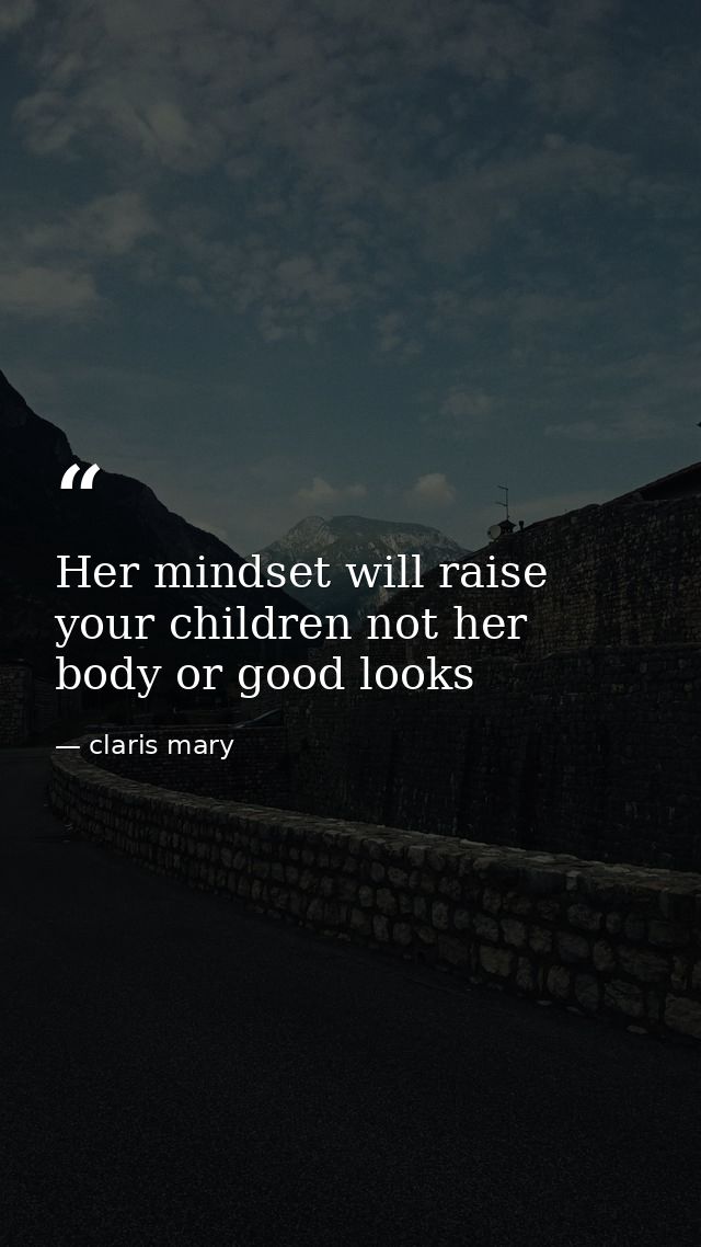 Her mindset will raise your children not her body or good looks — claris mary