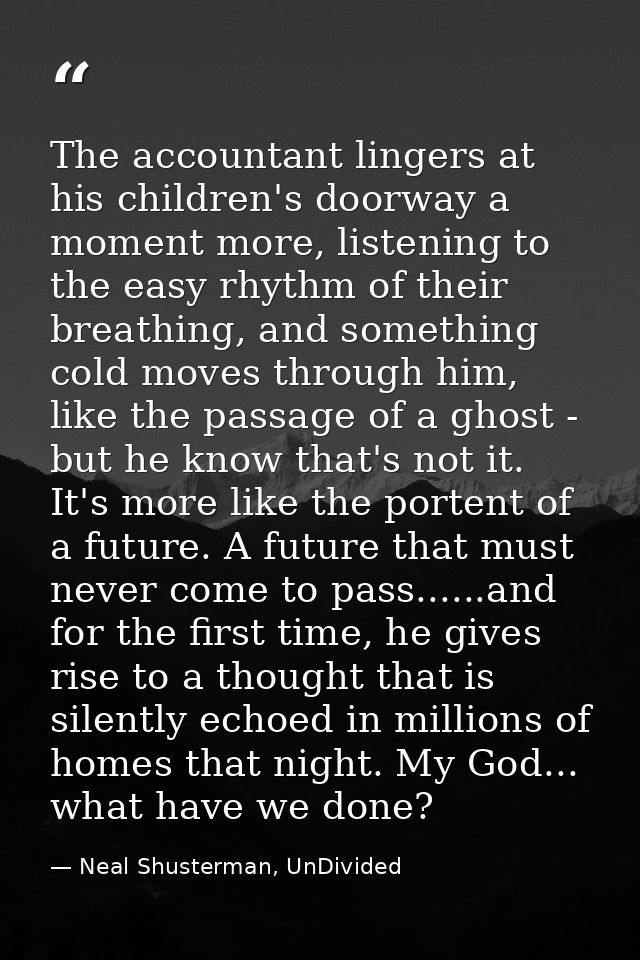 The accountant lingers at his children's doorway a moment more, listening to the easy rhythm of their breathing, and som — Neal Shusterman, UnDivided