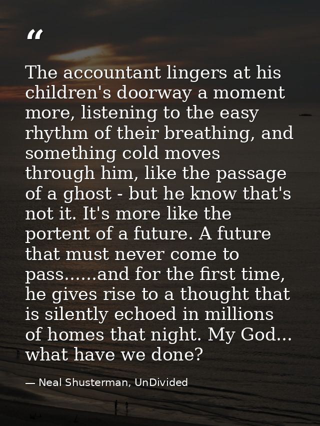 The accountant lingers at his children's doorway a moment more, listening to the easy rhythm of their breathing, and som — Neal Shusterman, UnDivided