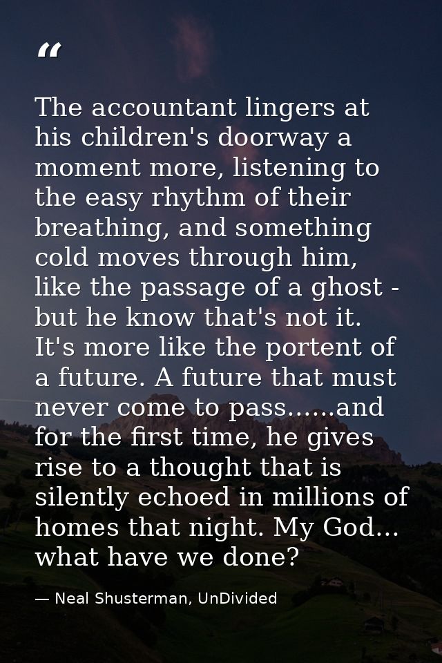 The accountant lingers at his children's doorway a moment more, listening to the easy rhythm of their breathing, and som — Neal Shusterman, UnDivided