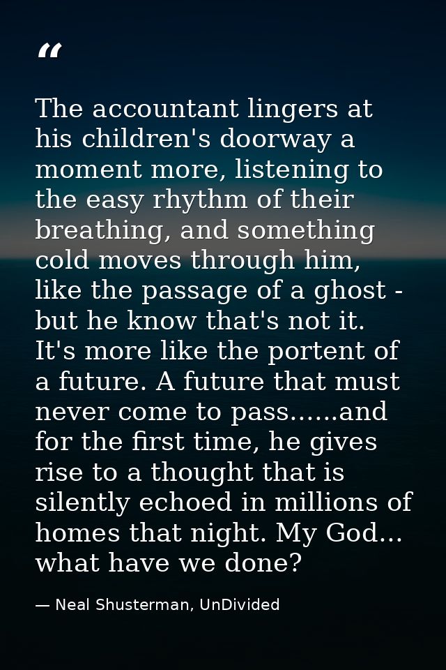 The accountant lingers at his children's doorway a moment more, listening to the easy rhythm of their breathing, and som — Neal Shusterman, UnDivided