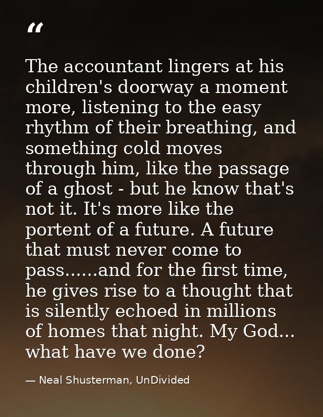 The accountant lingers at his children's doorway a moment more, listening to the easy rhythm of their breathing, and som — Neal Shusterman, UnDivided
