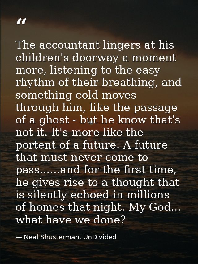The accountant lingers at his children's doorway a moment more, listening to the easy rhythm of their breathing, and som — Neal Shusterman, UnDivided