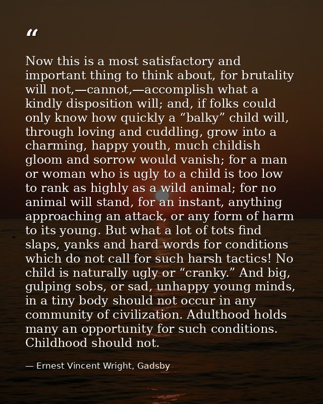 Now this is a most satisfactory and important thing to think about, for brutality will not,—cannot,—accomplish what a ki — Ernest Vincent Wright, Gadsby