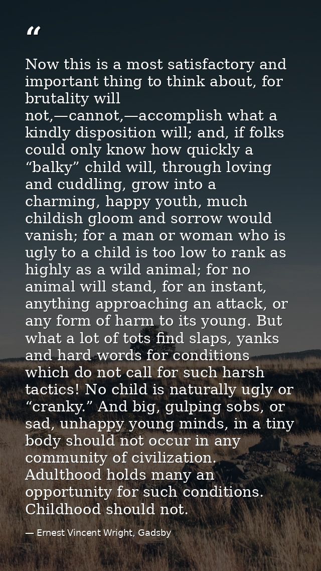 Now this is a most satisfactory and important thing to think about, for brutality will not,—cannot,—accomplish what a ki — Ernest Vincent Wright, Gadsby
